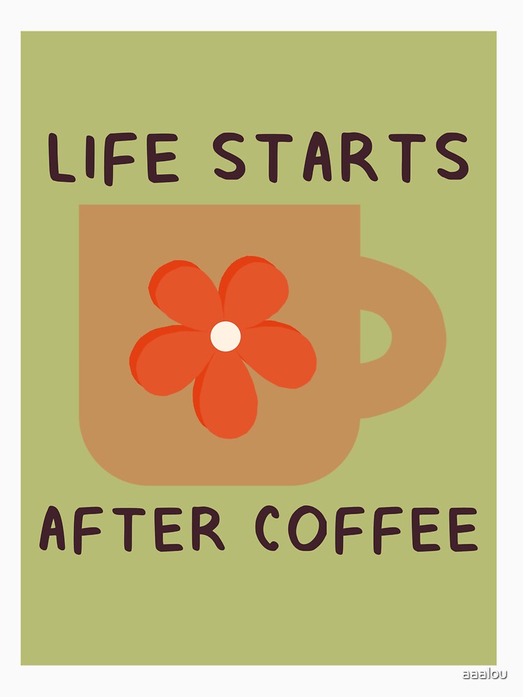 Life Starts After Coffee by aaalou