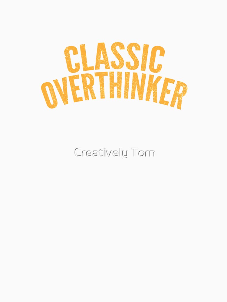 Classic Overthinker by Creatively Torn
