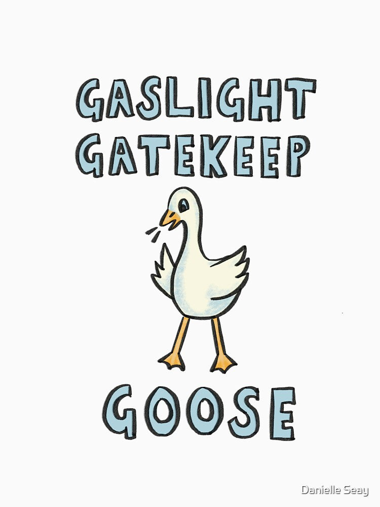 Gaslight Gatekeep Goose by Danielle Seay