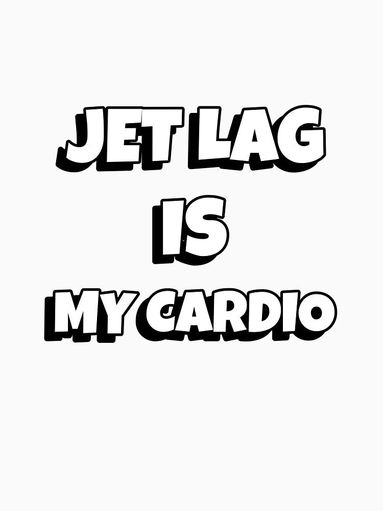 Jet Lag Is My Cardio by vukojev-alex
