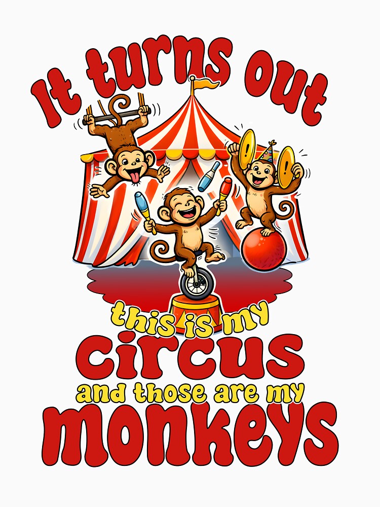 It Turns Out This Is My Circus My Monkeys Funny by Mr Lee