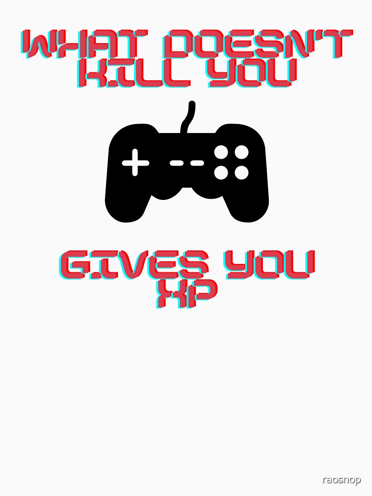 What doesn't kill you gives you xp - Gaming shirt by raosnop