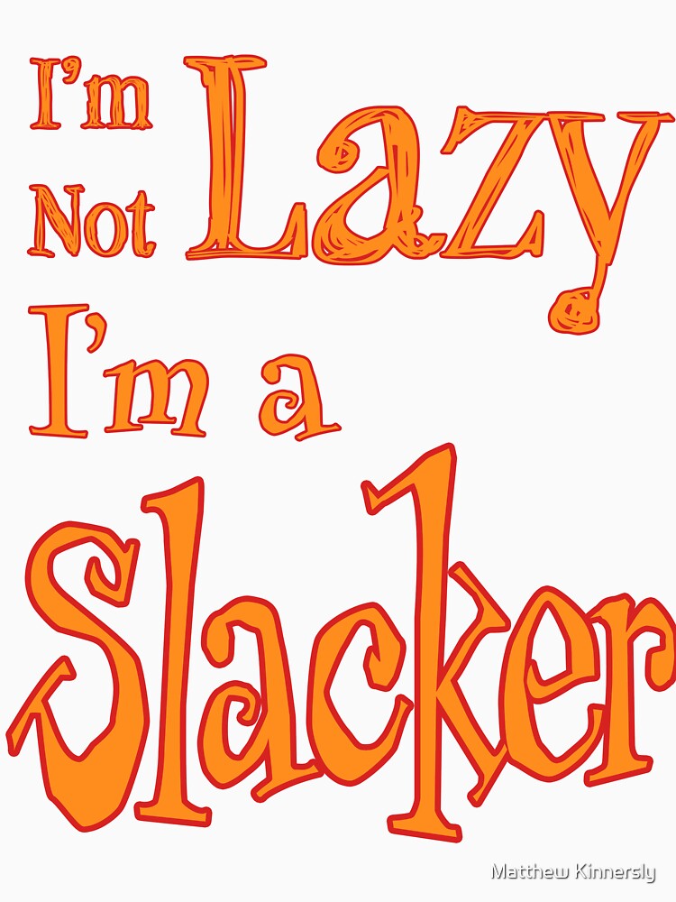 I'm Not Lazy, I'm a Slacker by Matthew Kinnersly
