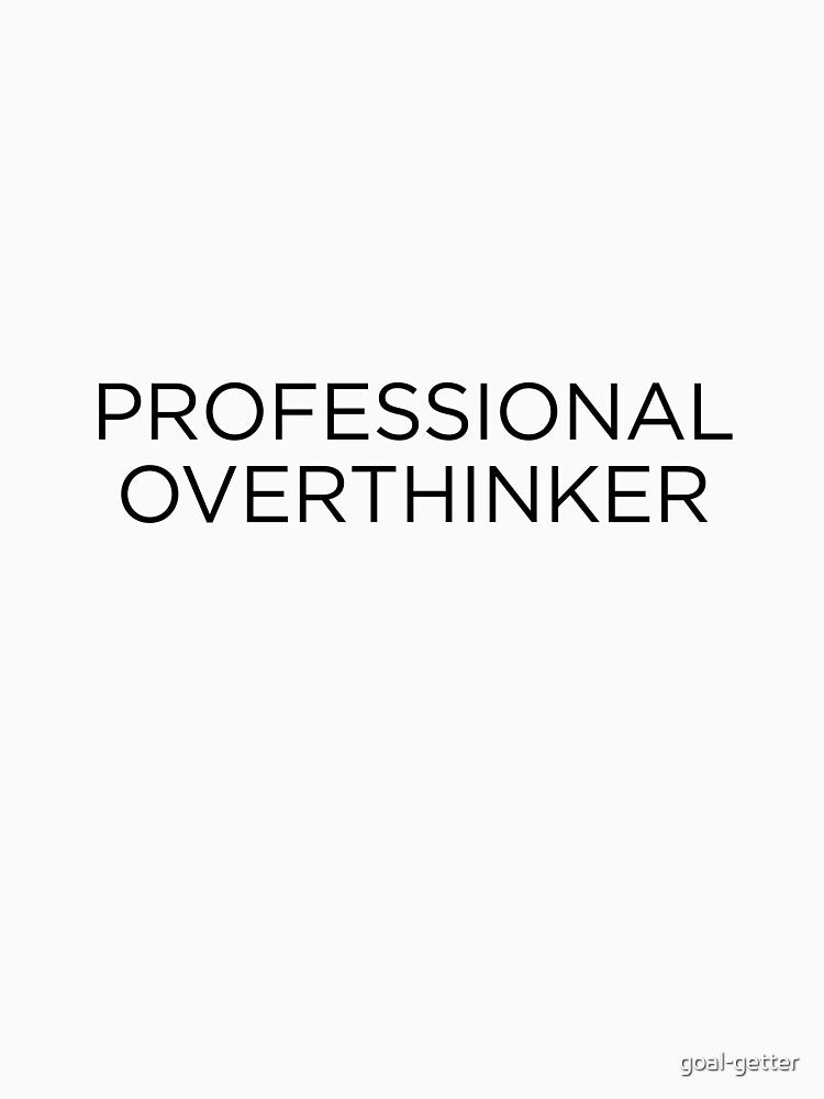 Professional Overthinker by goal-getter