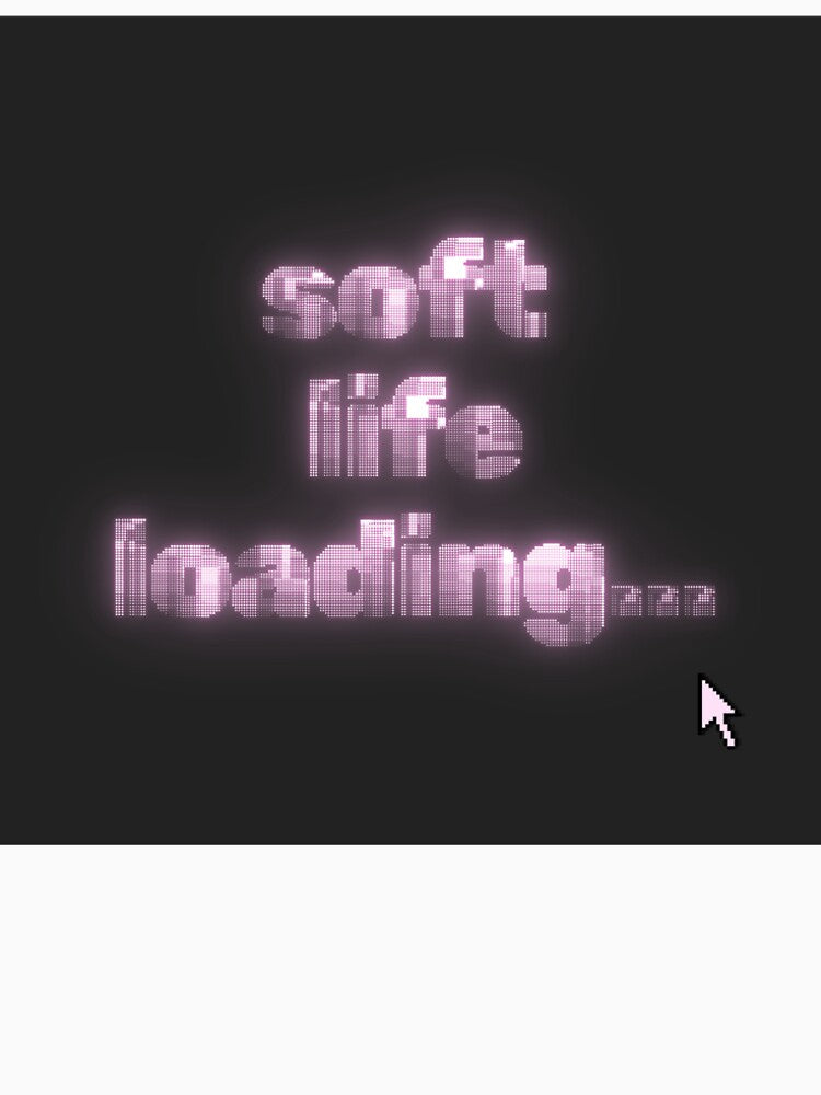 Soft Life Loading - Modern Girl Aesthetic Quote by girlthoughts