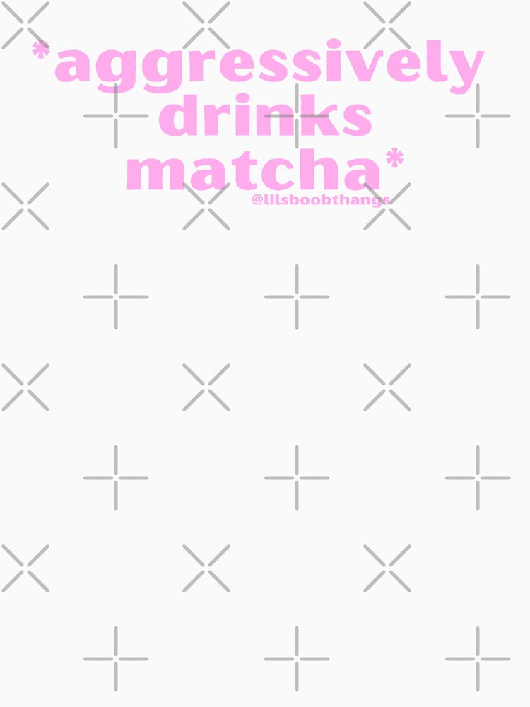 Aggressively drinks matcha. v1, pink | by @lilsboobthangs by lilsboobthangs