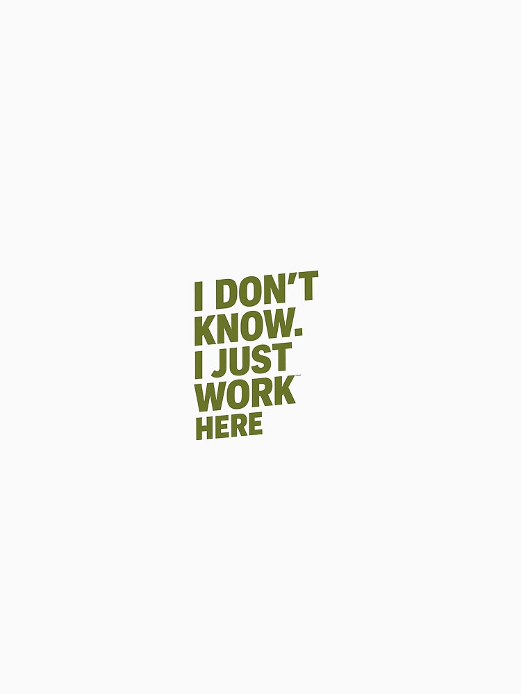 I Don’t Know. I Just Work Here – Classic Corporate Escape Artist Tee by Shut Up and Stick It