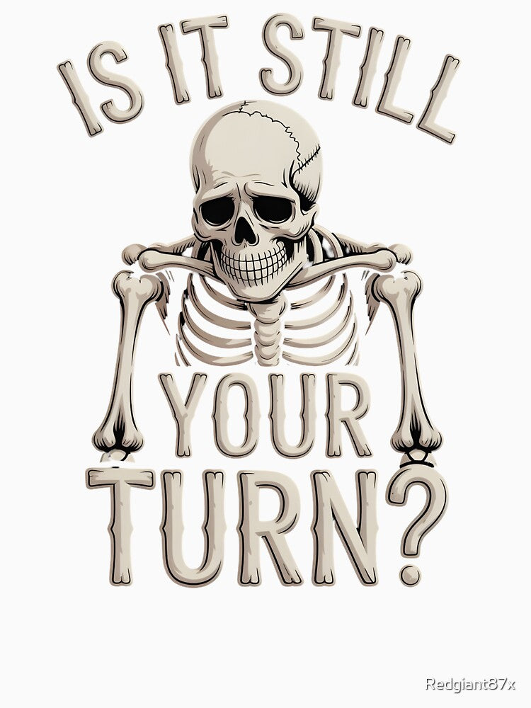 Is It Still Your Turn Funny Skeleton – Tabletop Player Joke by Redgiant87x