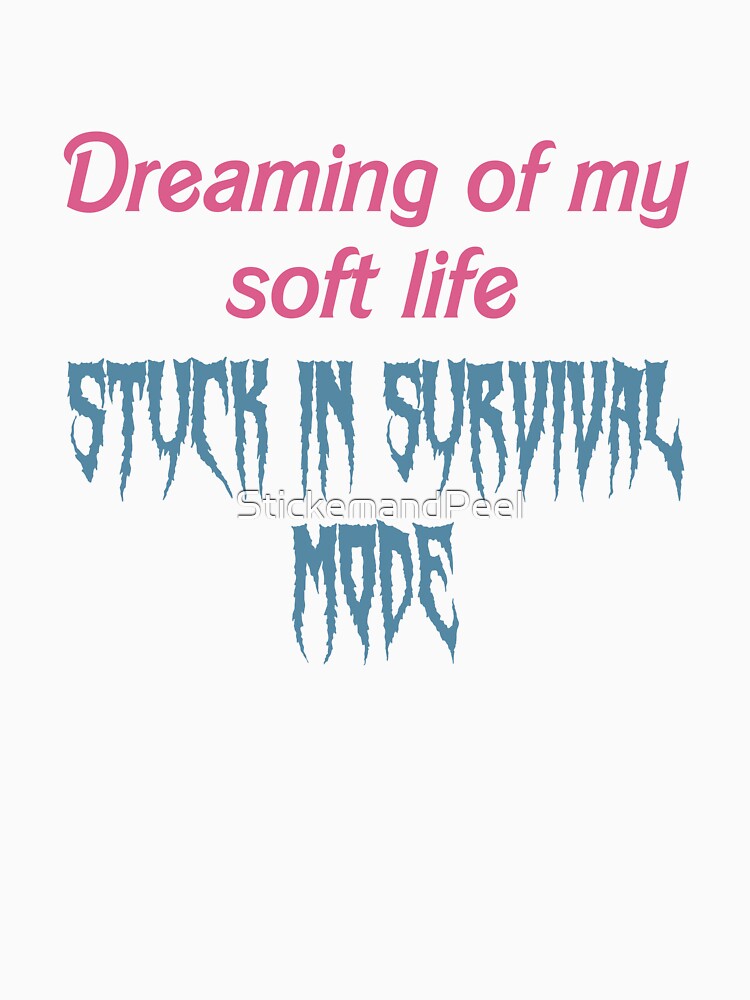 Dreaming of My Soft Life, Stuck in Survival Mode – Relatable Minimalist Quote Design by StickemandPeel