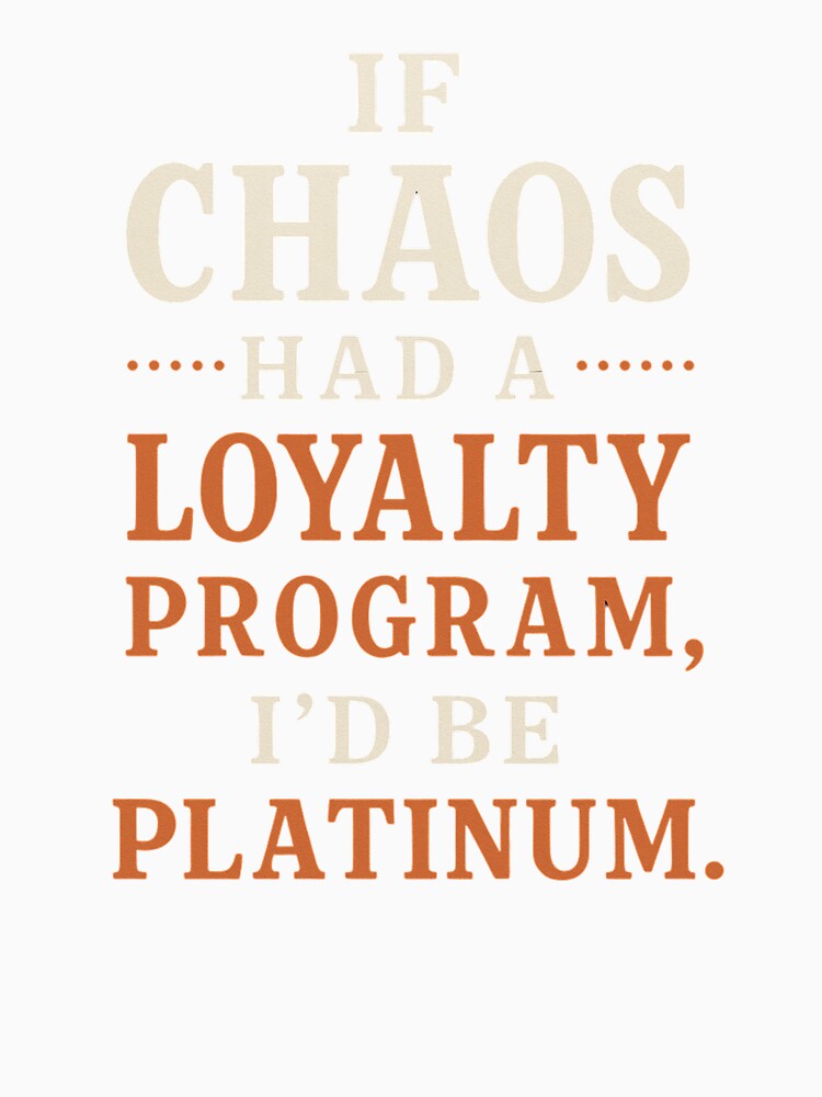 If Chaos Had a Loyalty Program, I’d Be Platinum – Funny Burnout Quote Shirt by Designs By Keish