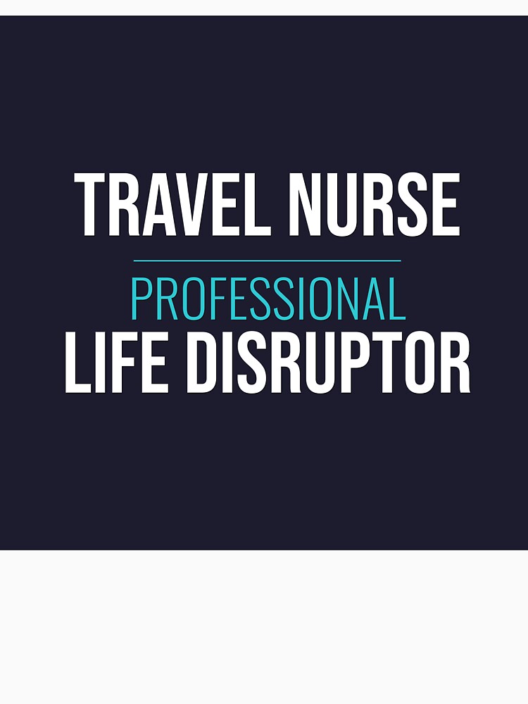 Travel Nurse Professional Life Disruptor Funny Travel Nursing Gift by RidgelinePress