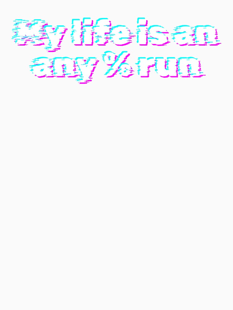 Glitch Speedrun Quote – My Life Is an Any% Run by PHRASEandSTYLE