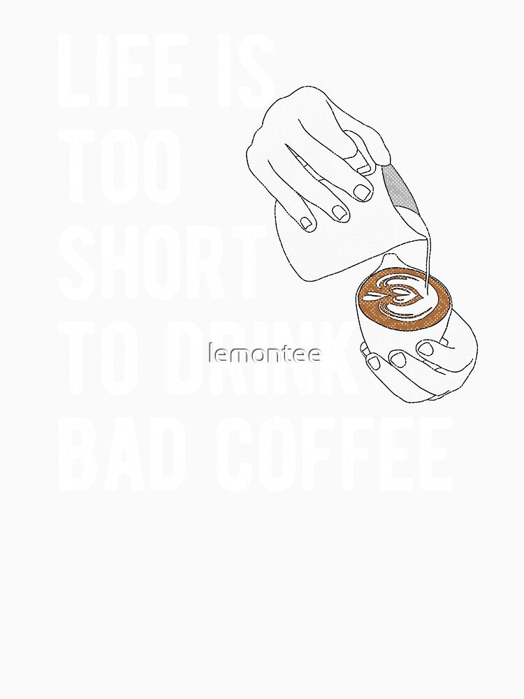 Life is too short to drink Bad Coffee for Barista by lemontee