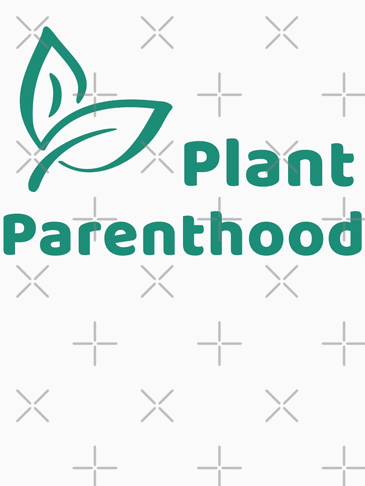 Plant Parenthood. Pro-plant-life Plant Lover by Rebel-Design