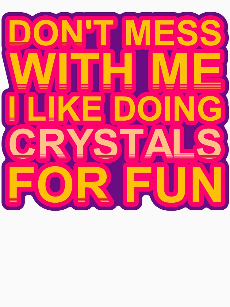Don'T Mess With I Like Doing Crystals For Fun by TheIconSmith