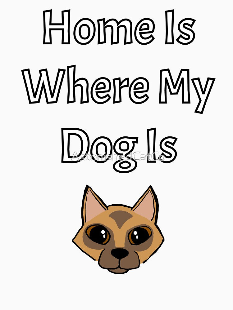 Home is Where My Dog Is - Astonished Cat Company by AstonishedCatCo