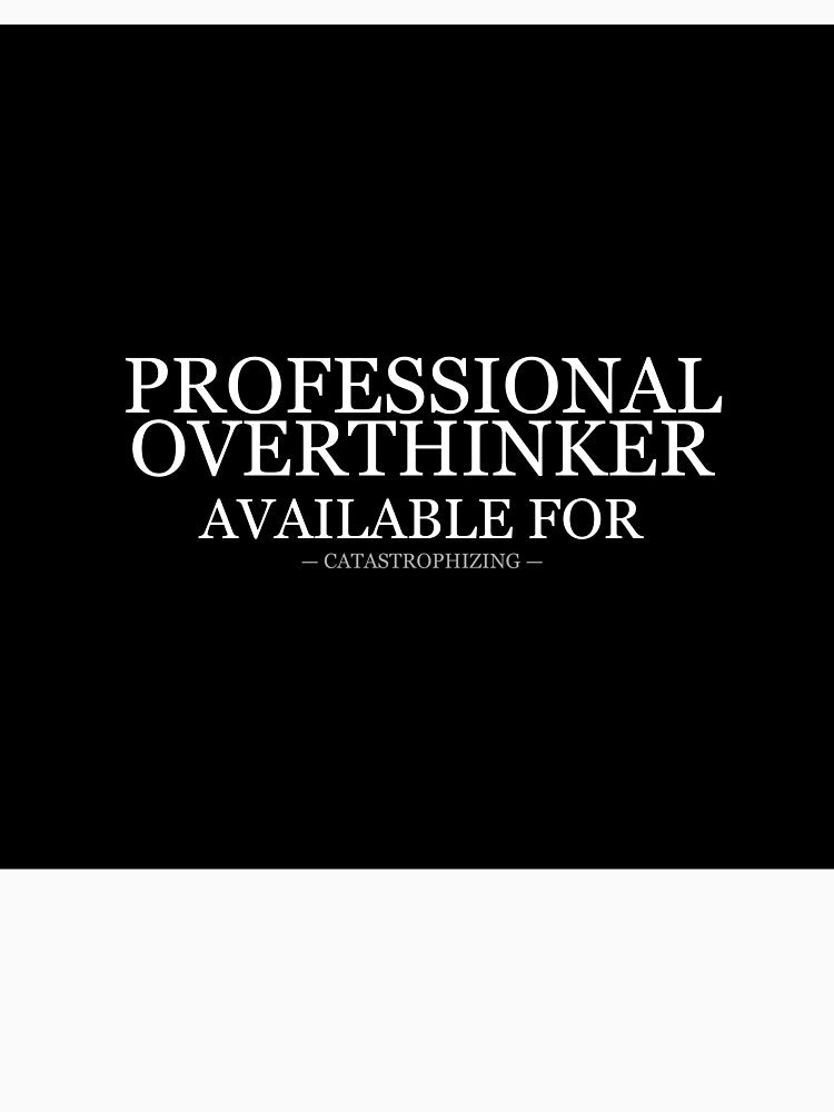 Professional Overthinker Available For Catastrophizing by LowKesDesigns