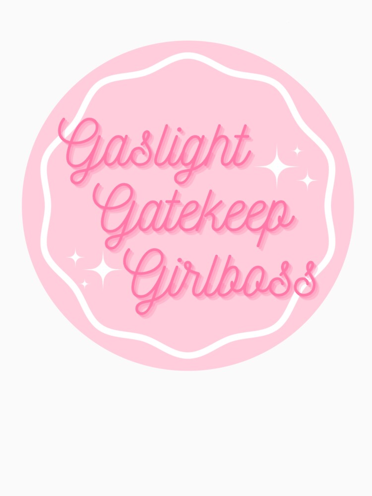 Gaslight, Gatekeep, Girlboss by seabreeez