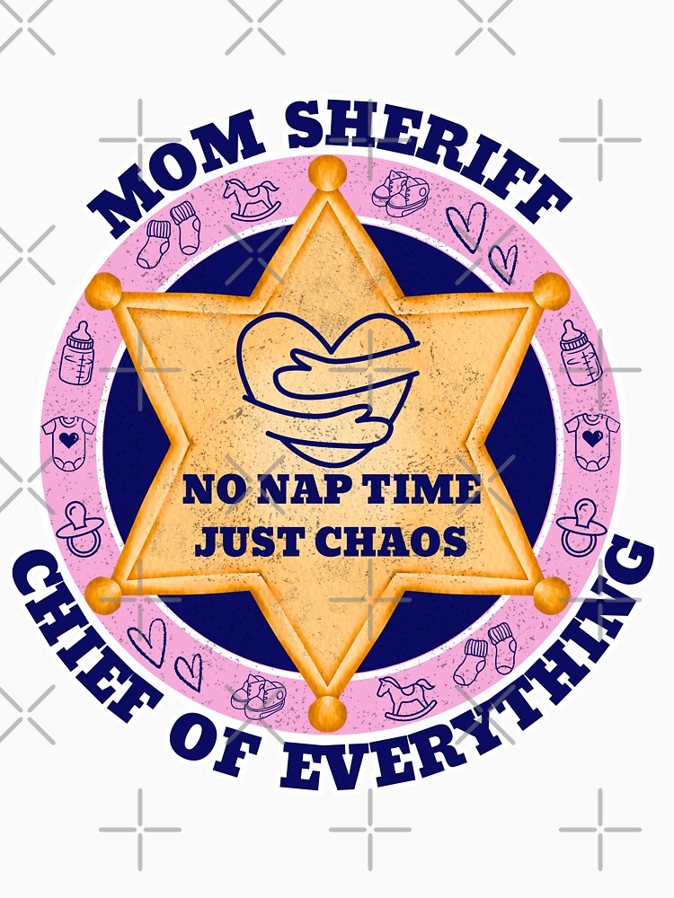 Mom Sheriff Chief of Everything - No Nap Time Just Chaos - Funny Mom Gift by Printiza_Land