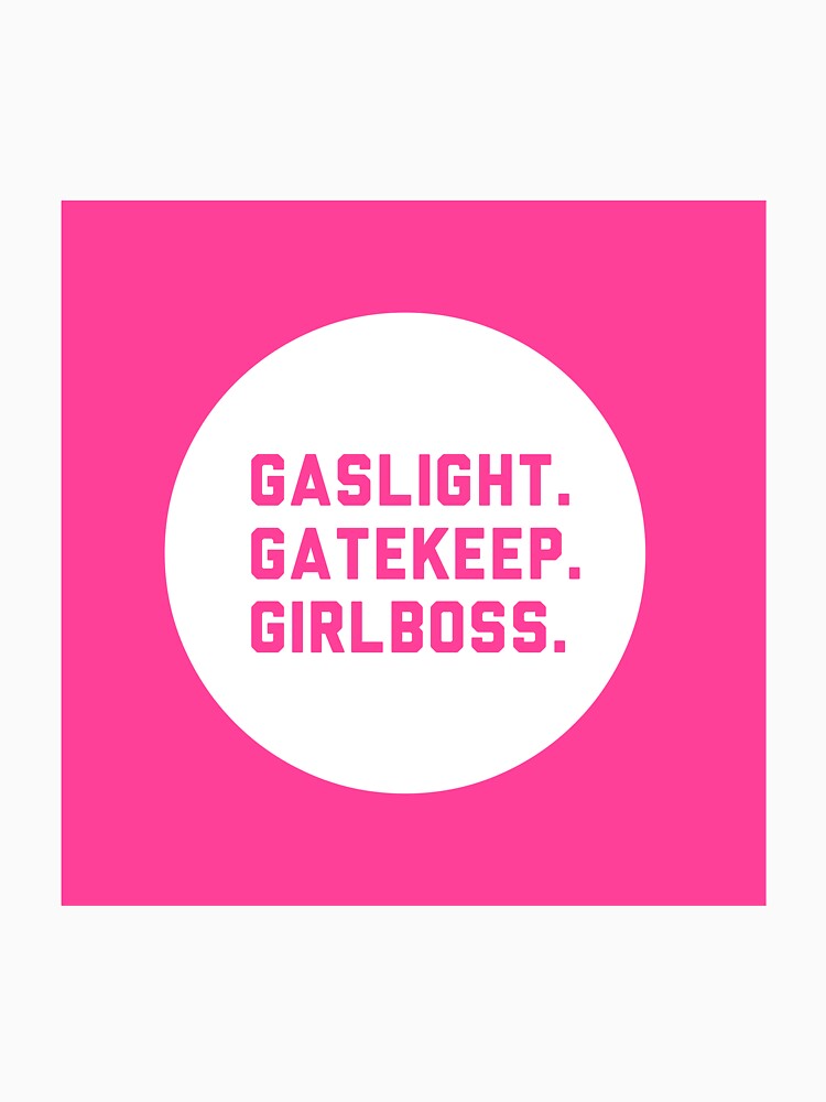 Gaslight, gatekeep, girlboss by 45seals