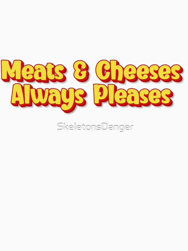 Meats And Cheeses Always Pleases Comfort Food Lover Quote by SkeletonsDanger