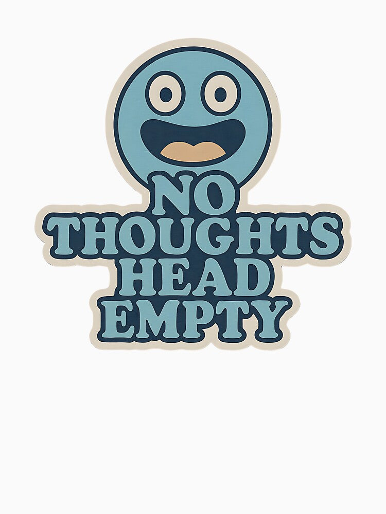 No Thoughts, Head Empty by Neurldoodo