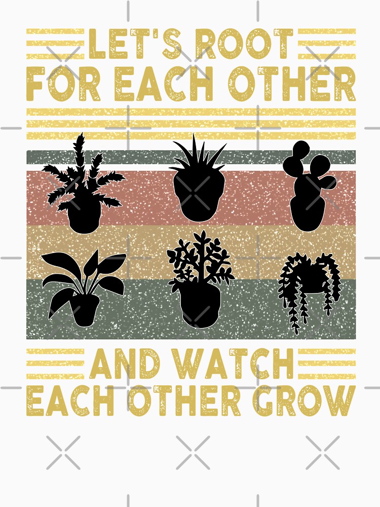 Let's Root For Each Other And Watch Each Other Grow, Funny gift for Garden Lover by Theobsessed01