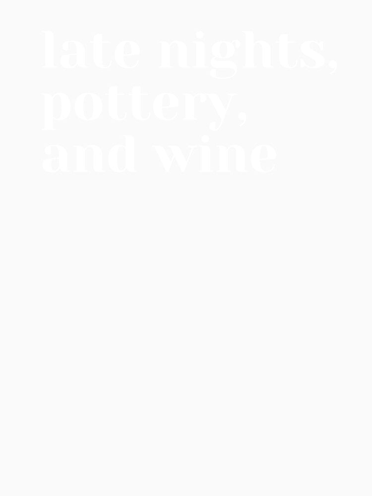 Late Nights, Pottery, and Wine by printshoptheme