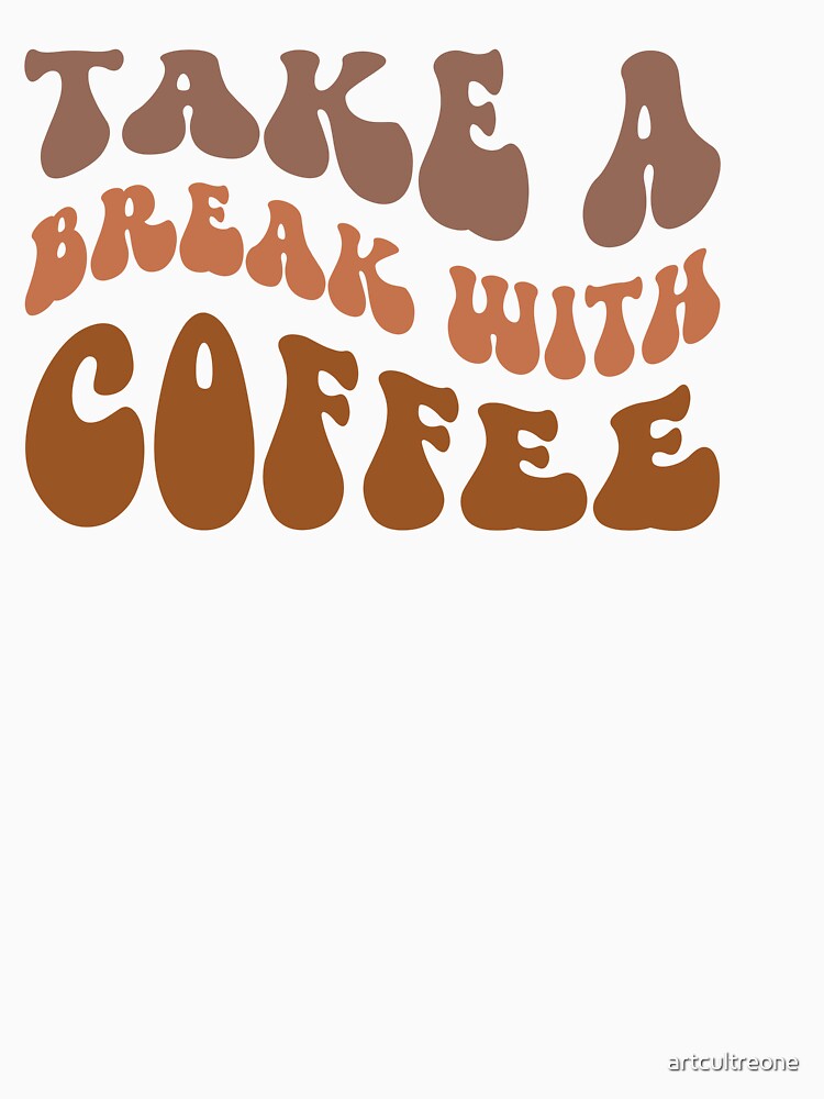 Take a Break with Coffee – Relaxing Coffee Lover Quote by artcultreone
