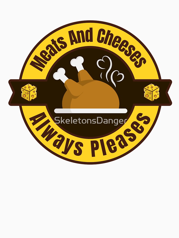 Meats And Cheeses Always Pleases Food Lover Favorite Snack Motto by SkeletonsDanger
