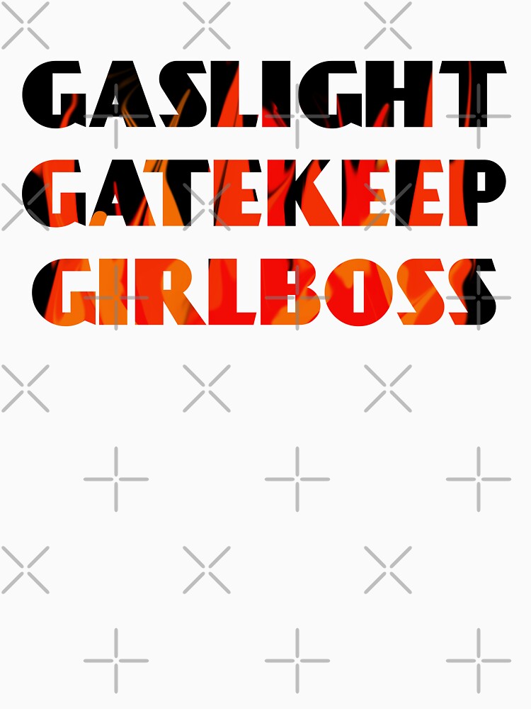 Gaslight Gatekeep Girlboss in Flames by tinyteacups