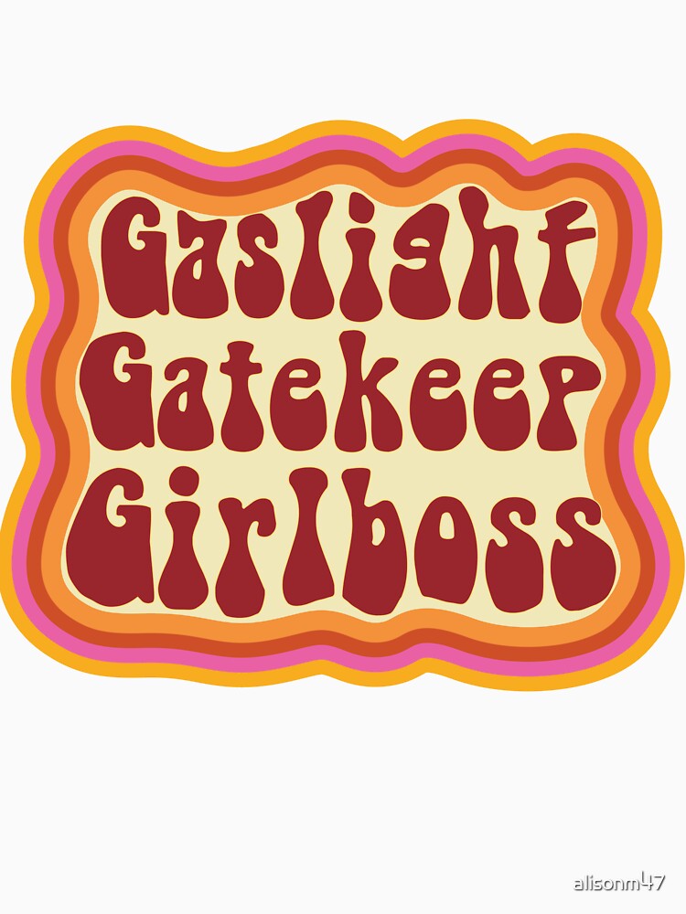 Gaslight Gatekeep Girlboss by alisonm47