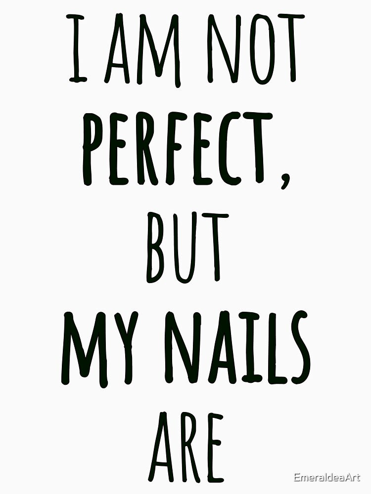 I Am Not Perfect, But My Nails Are – Sleek Narrow Black Text Quote by EmeraldeaArt