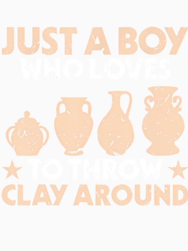 Pottery Just A Boy Who Loves To Throw Clay Around Ceramic by CarmelaConstan