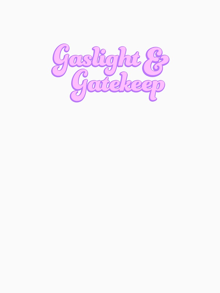 gaslight + gatekeep. by Goodworkstore