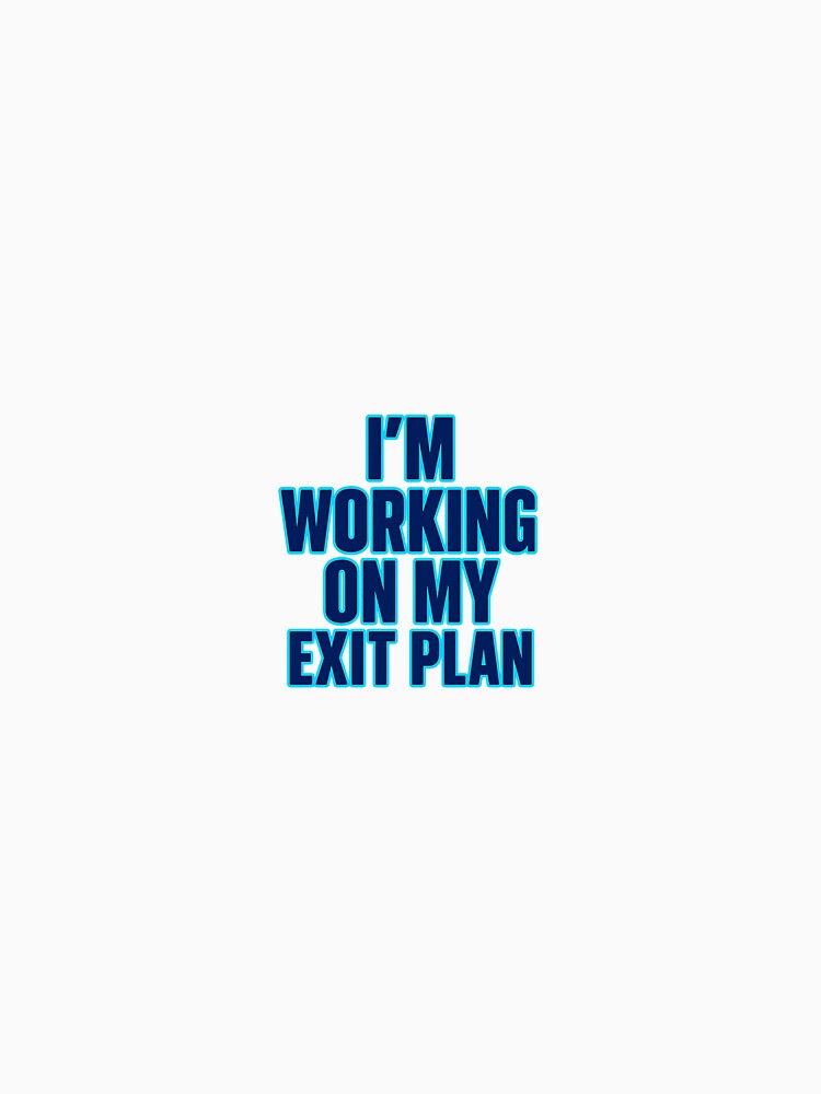 I’m Working on My Exit Plan – Anti-Work Quiet Quitting Tee by Shut Up and Stick It