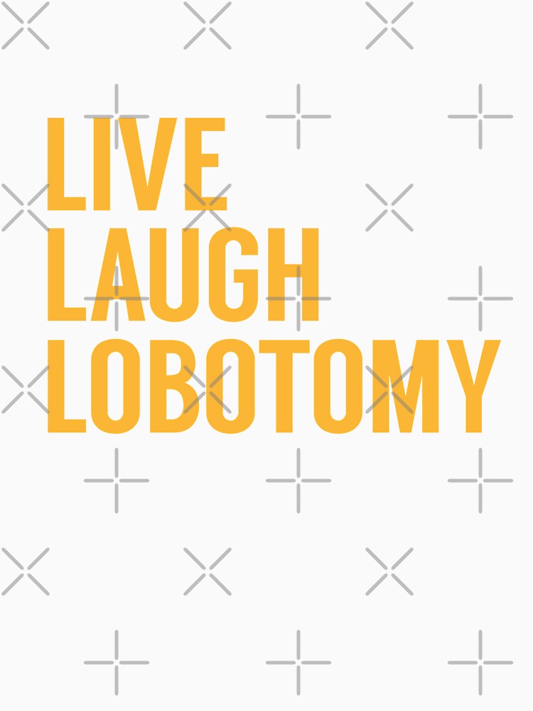 Live Laugh Lobotomy in Yellow by tinyteacups