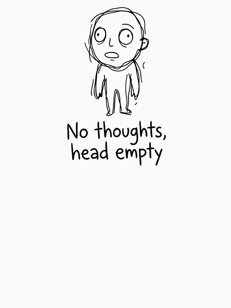 No Thoughts Head Empty by Slightly-Off