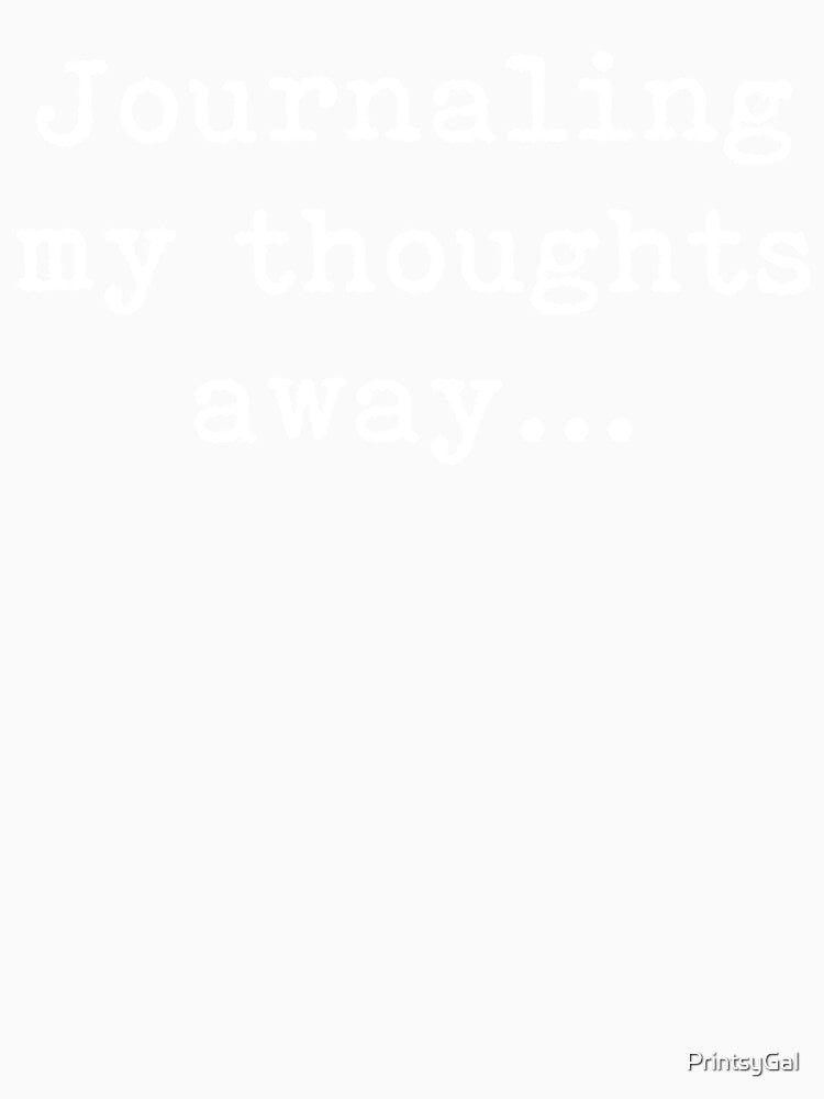 Journaling my thoughts away, white by PrintsyGal