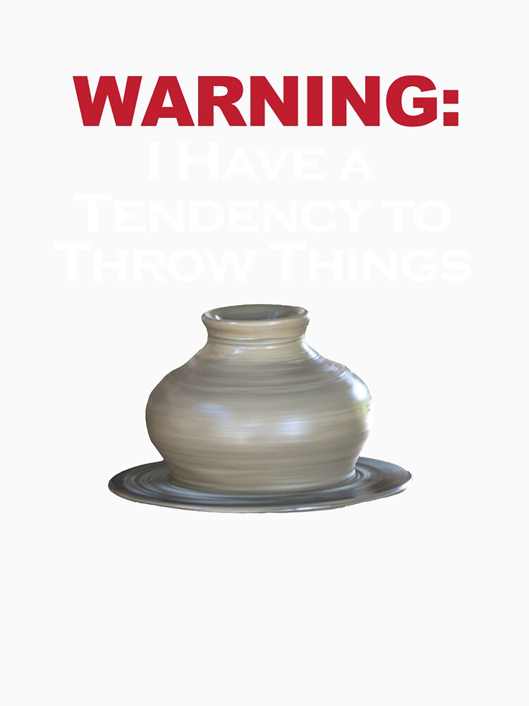 WARNING: I have a tendency to throw things / Pottery Humor by bryanmcclelland