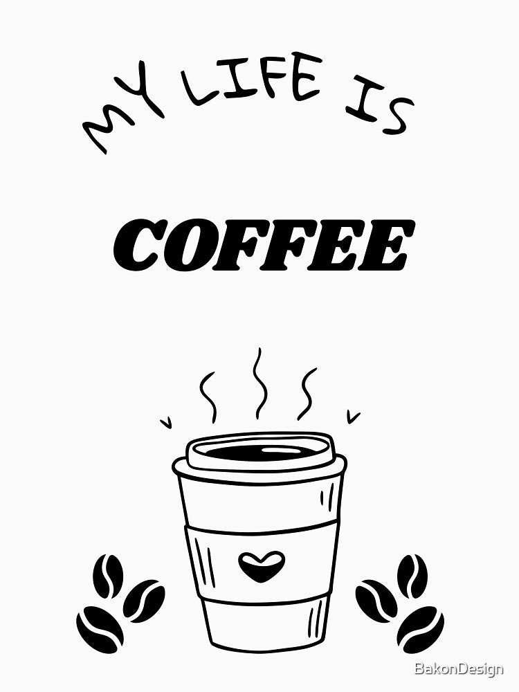 My Life Is Coffee – Funny Coffee Lover Design by BakonDesign