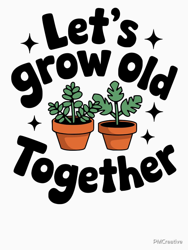 Let's Grow Old Together! Cute Plant Lover Pun by PMCreative