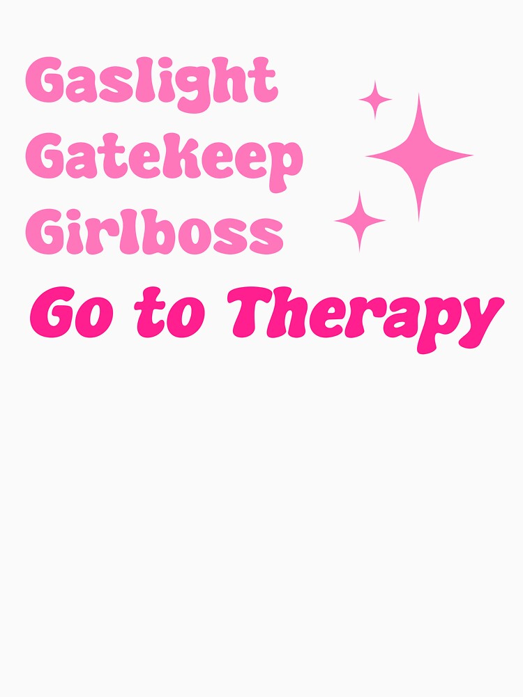 Gaslight, Gatekeep, Girlboss, Go to Therapy by smolponkan