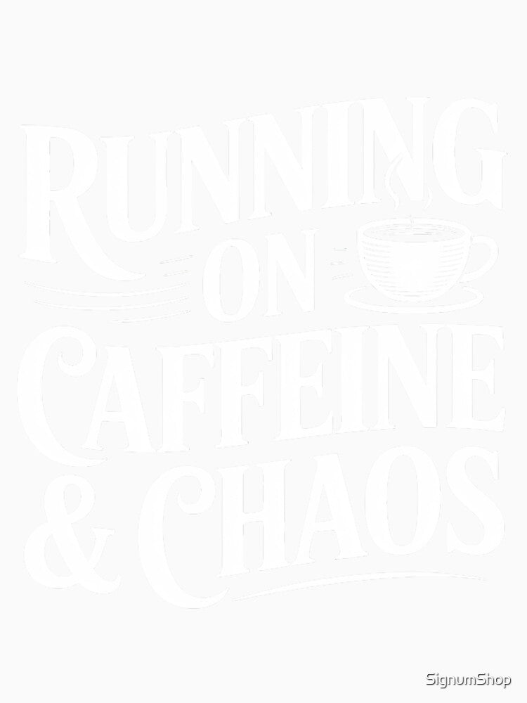 Running On Caffeine & Chaos by SignumShop