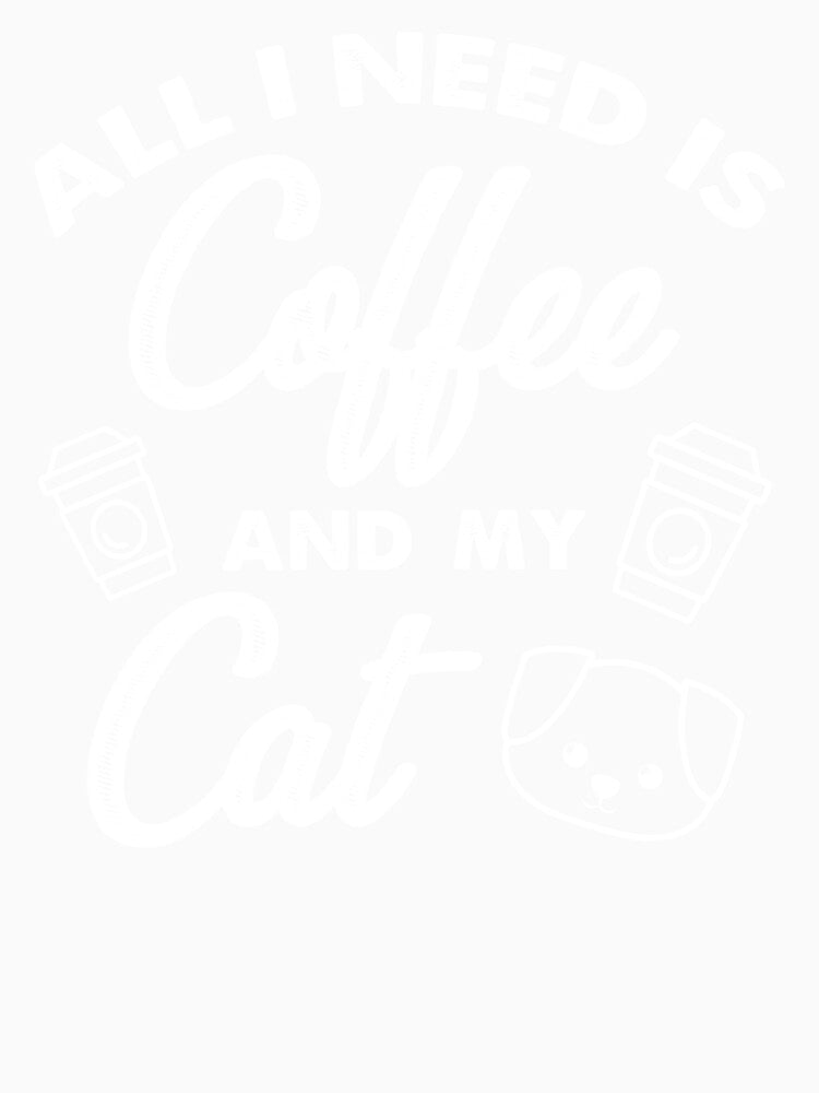 All I Need Is Coffee And My Cat by Turie