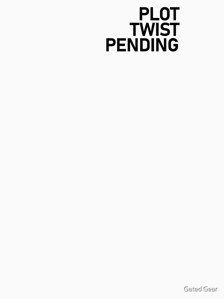 Plot Twist Pending by Gated Gear