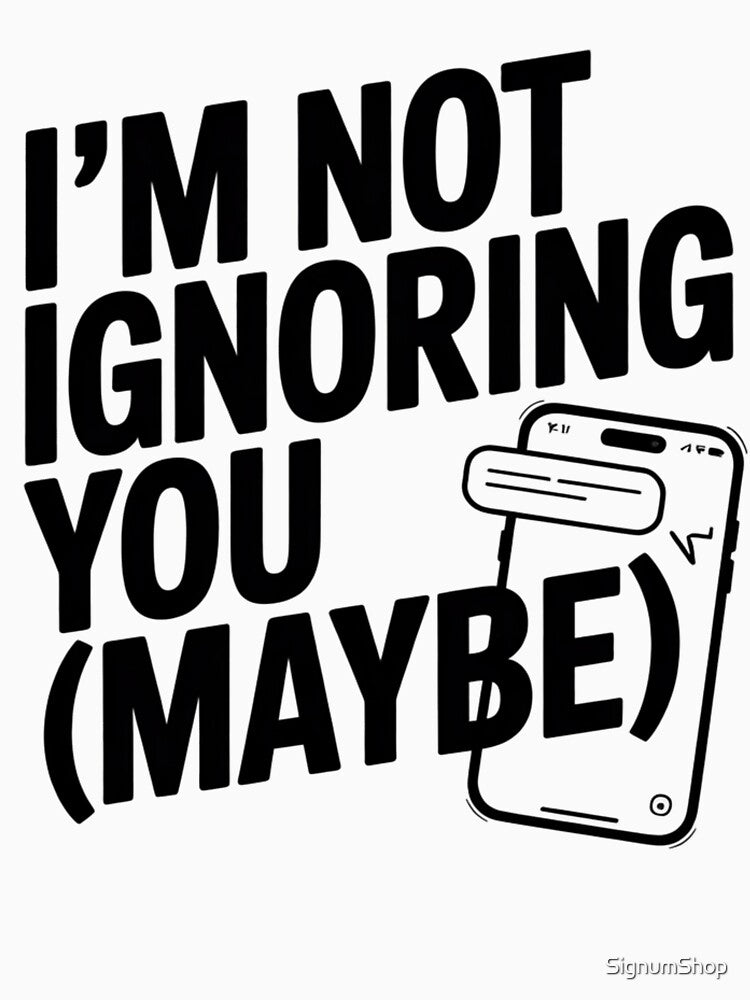 I’m Not Ignoring You (Maybe) by SignumShop