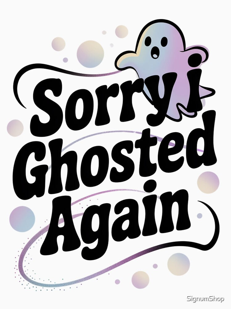Sorry, I Ghosted Again by SignumShop