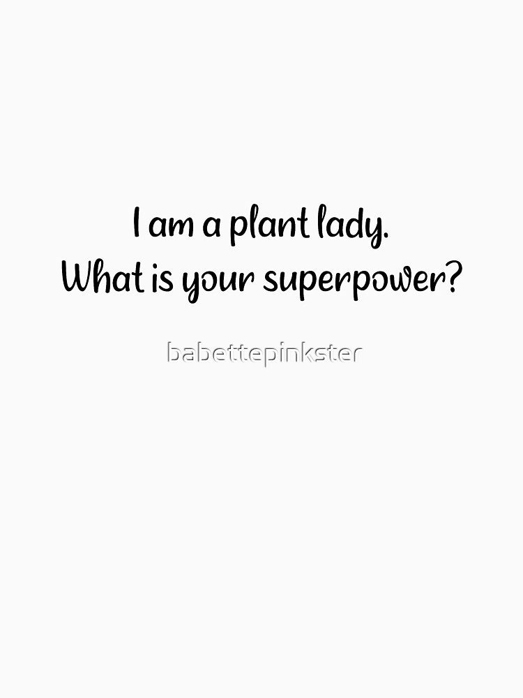 I am a plant lady, what is your superpower? by babettepinkster