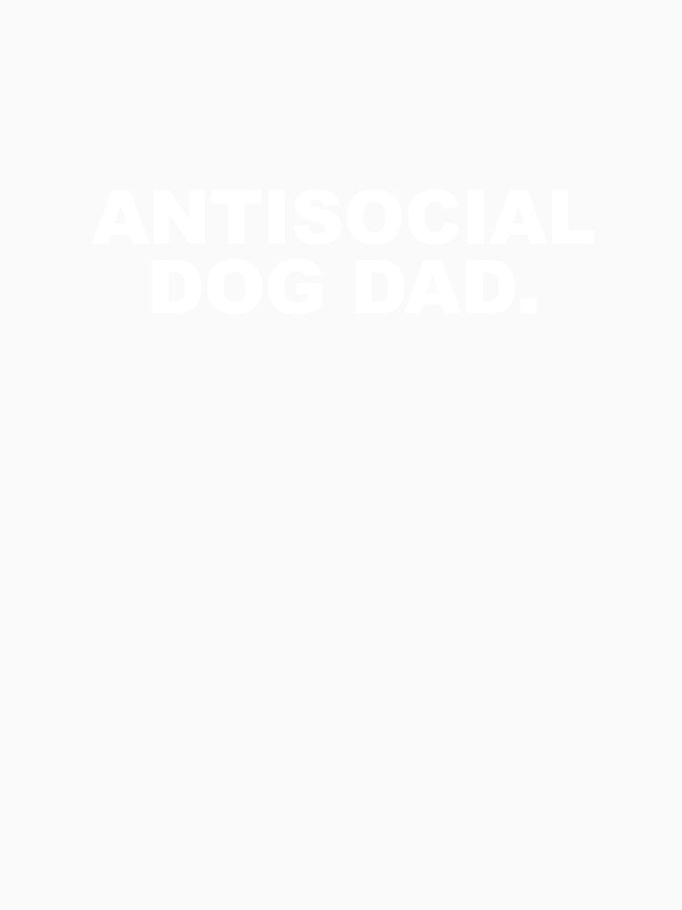 Antisocial Dog Dad - Funny Pet Parent Design by CurlyDude